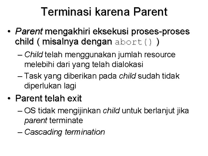 Terminasi karena Parent • Parent mengakhiri eksekusi proses-proses child ( misalnya dengan abort() )