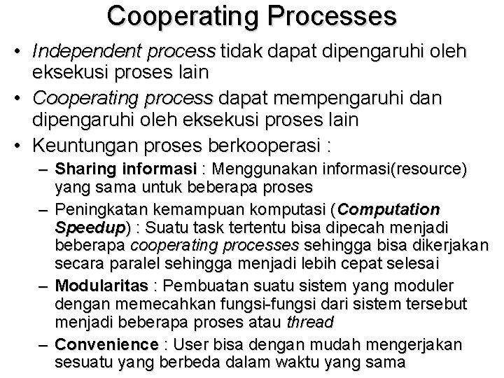 Cooperating Processes • Independent process tidak dapat dipengaruhi oleh eksekusi proses lain • Cooperating