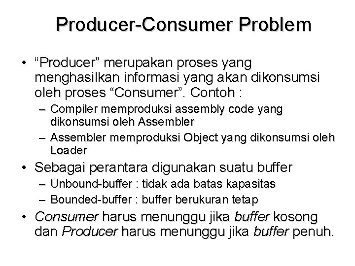 Producer-Consumer Problem • “Producer” merupakan proses yang menghasilkan informasi yang akan dikonsumsi oleh proses