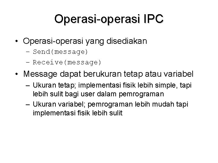 Operasi-operasi IPC • Operasi-operasi yang disediakan – Send(message) – Receive(message) • Message dapat berukuran