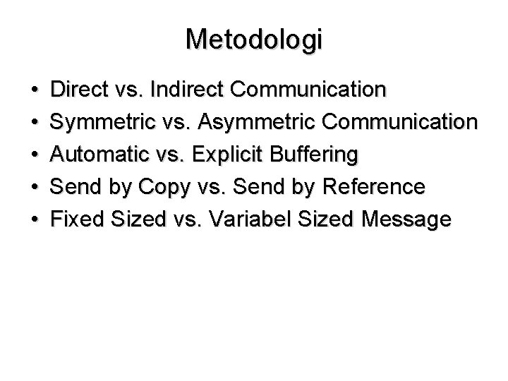 Metodologi • • • Direct vs. Indirect Communication Symmetric vs. Asymmetric Communication Automatic vs.