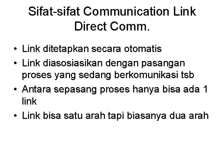 Sifat-sifat Communication Link Direct Comm. • Link ditetapkan secara otomatis • Link diasosiasikan dengan