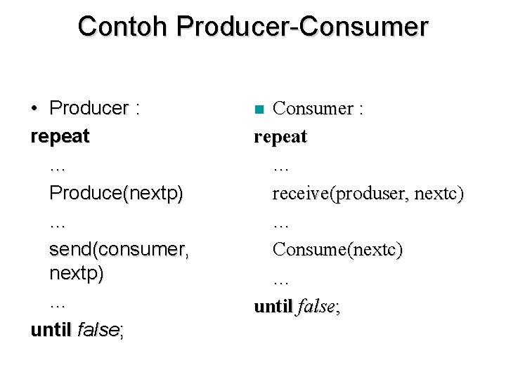 Contoh Producer-Consumer • Producer : repeat … Produce(nextp) … send(consumer, nextp) … until false;