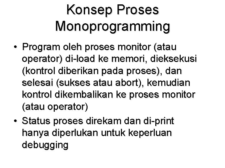Konsep Proses Monoprogramming • Program oleh proses monitor (atau operator) di-load ke memori, dieksekusi