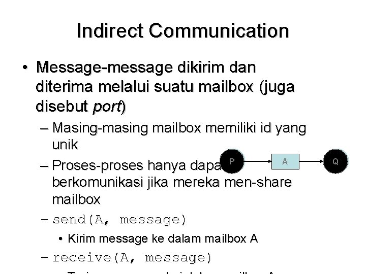 Indirect Communication • Message-message dikirim dan diterima melalui suatu mailbox (juga disebut port) –
