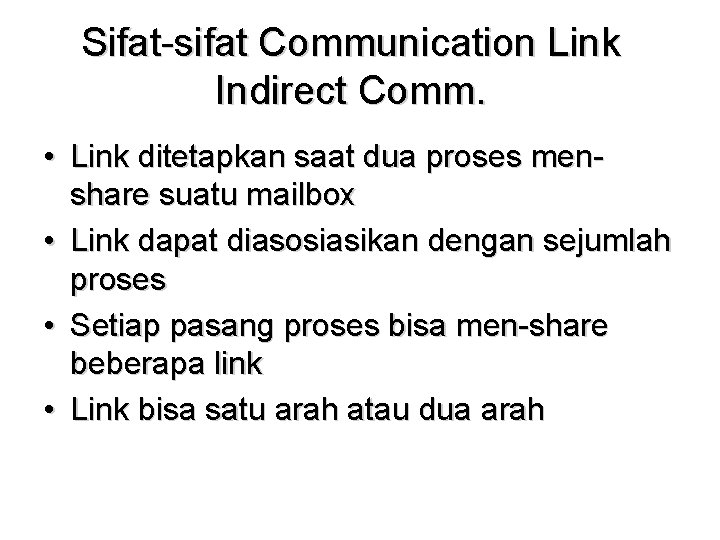 Sifat-sifat Communication Link Indirect Comm. • Link ditetapkan saat dua proses menshare suatu mailbox