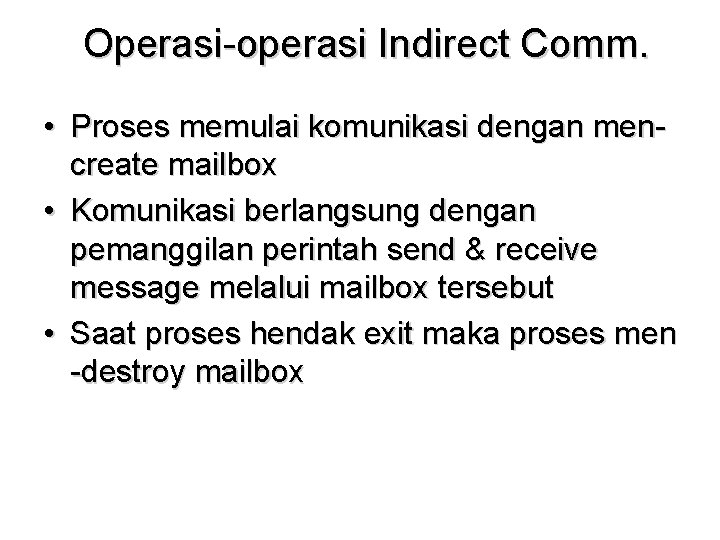 Operasi-operasi Indirect Comm. • Proses memulai komunikasi dengan mencreate mailbox • Komunikasi berlangsung dengan