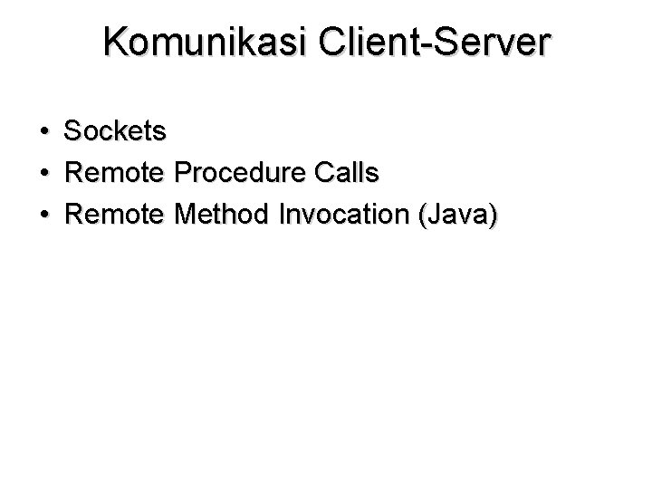 Komunikasi Client-Server • • • Sockets Remote Procedure Calls Remote Method Invocation (Java) 