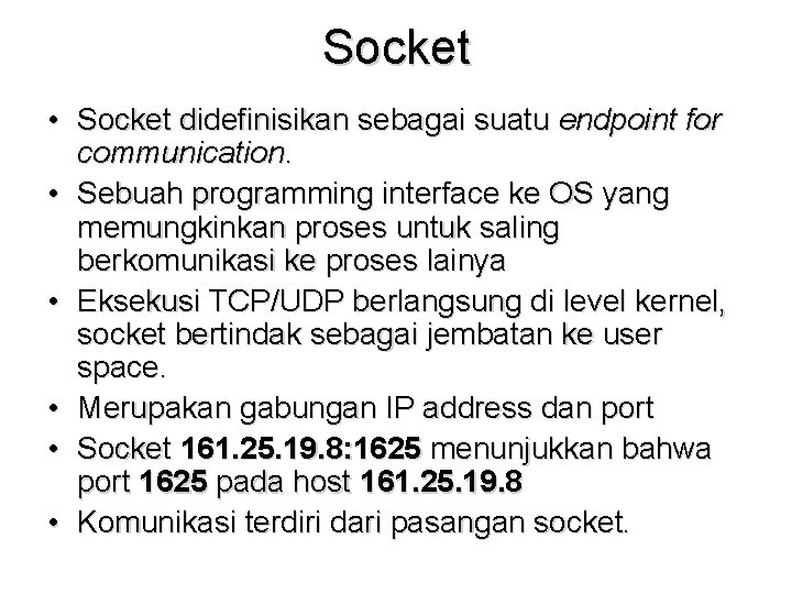 Socket • Socket didefinisikan sebagai suatu endpoint for communication. • Sebuah programming interface ke
