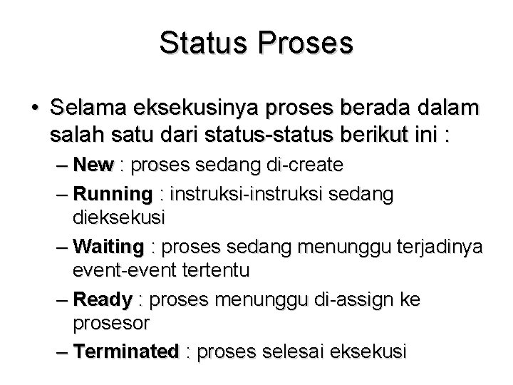Status Proses • Selama eksekusinya proses berada dalam salah satu dari status-status berikut ini