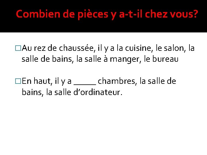 Combien de pièces y a-t-il chez vous? �Au rez de chaussée, il y a