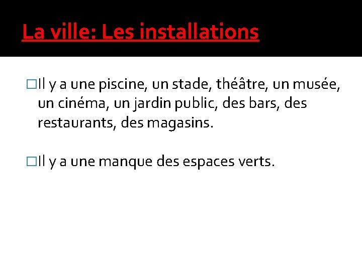 La ville: Les installations �Il y a une piscine, un stade, théâtre, un musée,