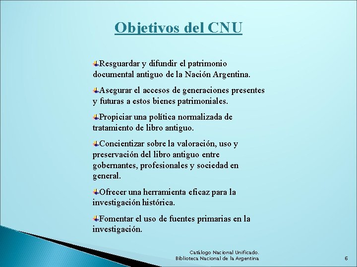 Objetivos del CNU Resguardar y difundir el patrimonio documental antiguo de la Nación Argentina.