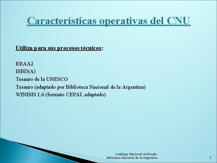 Características operativas del CNU Utiliza para sus procesos técnicos: RRAA 2 ISBD(A) Tesauro de