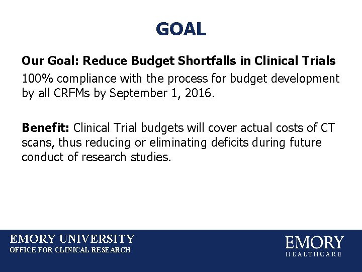 GOAL Our Goal: Reduce Budget Shortfalls in Clinical Trials 100% compliance with the process
