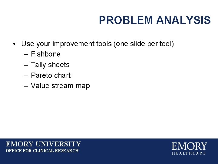 PROBLEM ANALYSIS • Use your improvement tools (one slide per tool) – Fishbone –