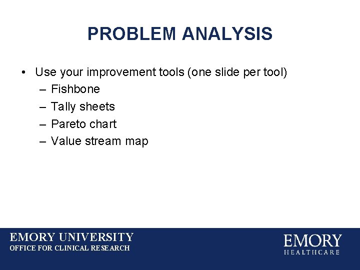 PROBLEM ANALYSIS • Use your improvement tools (one slide per tool) – Fishbone –