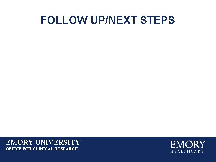 FOLLOW UP/NEXT STEPS EMORY UNIVERSITY OFFICE FOR CLINICAL RESEARCH 