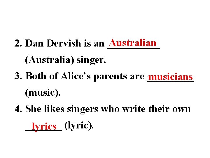 Australian 2. Dan Dervish is an _____ (Australia) singer. 3. Both of Alice’s parents