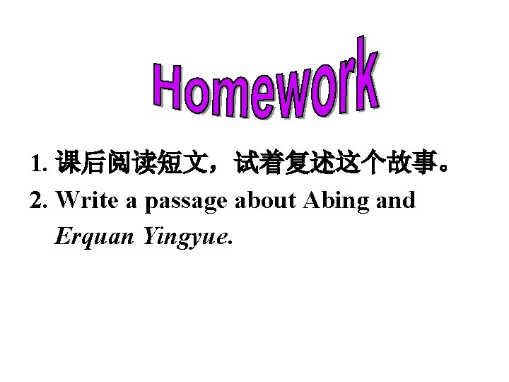 1. 课后阅读短文，试着复述这个故事。 2. Write a passage about Abing and Erquan Yingyue. 