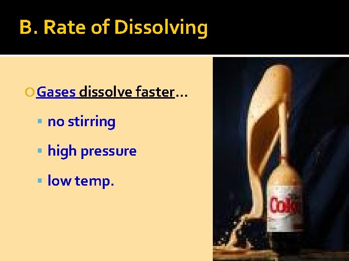 B. Rate of Dissolving Gases dissolve faster. . . no stirring high pressure low