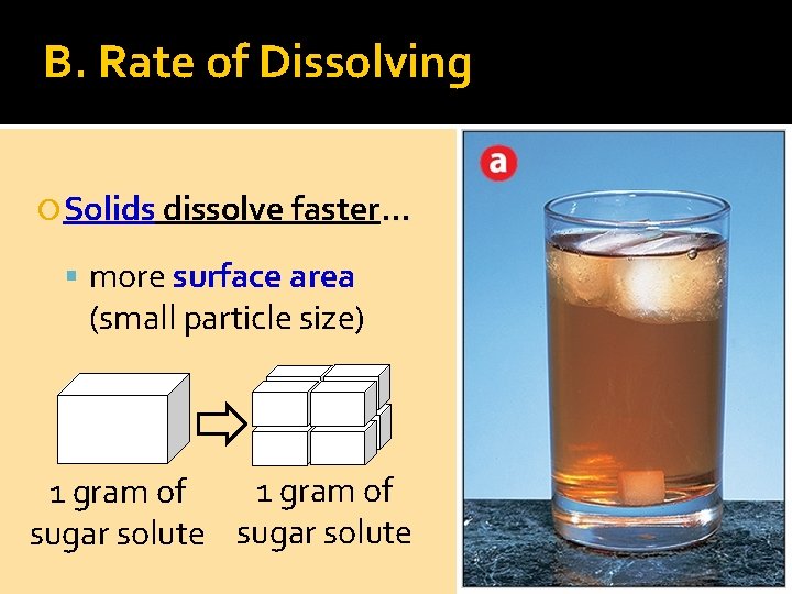 B. Rate of Dissolving Solids dissolve faster. . . more surface area (small particle