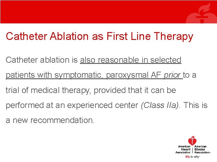 Catheter Ablation as First Line Therapy Catheter ablation is also reasonable in selected patients Catheter Ablation as First Line Therapy Catheter ablation is also reasonable in selected patients