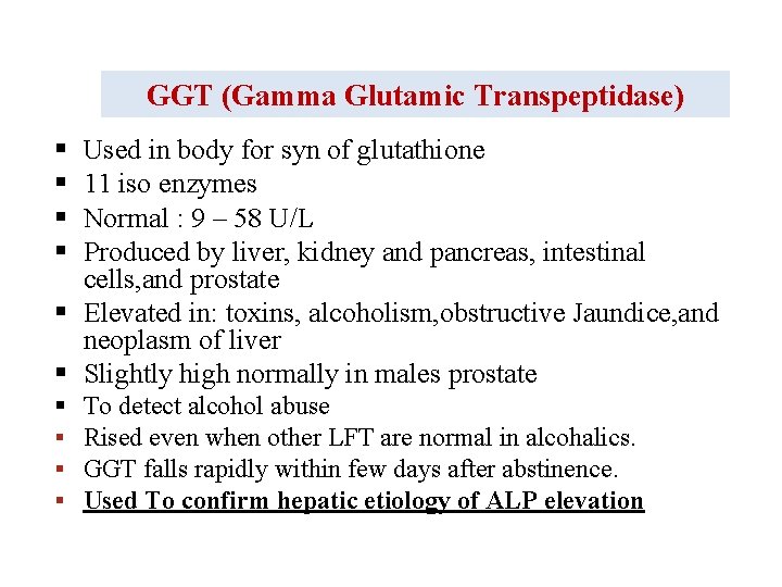 GGT (Gamma Glutamic Transpeptidase) § § Used in body for syn of glutathione 11
