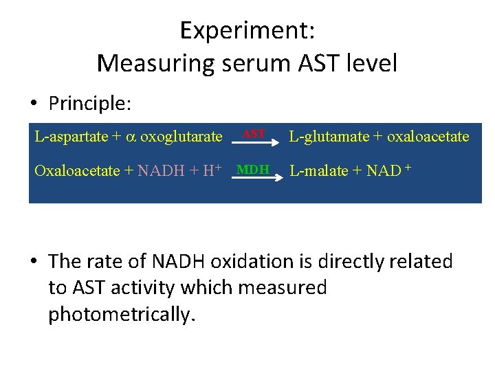 Experiment: Measuring serum AST level • Principle: • L-aspartate + a oxoglutarate AST Oxaloacetate