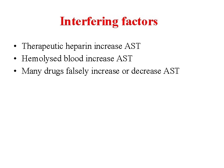 Interfering factors • Therapeutic heparin increase AST • Hemolysed blood increase AST • Many