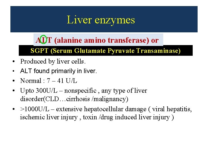 Liver enzymes ALT (alanine amino transferase) or SGPT (Serum Glutamate Pyruvate Transaminase) • Produced