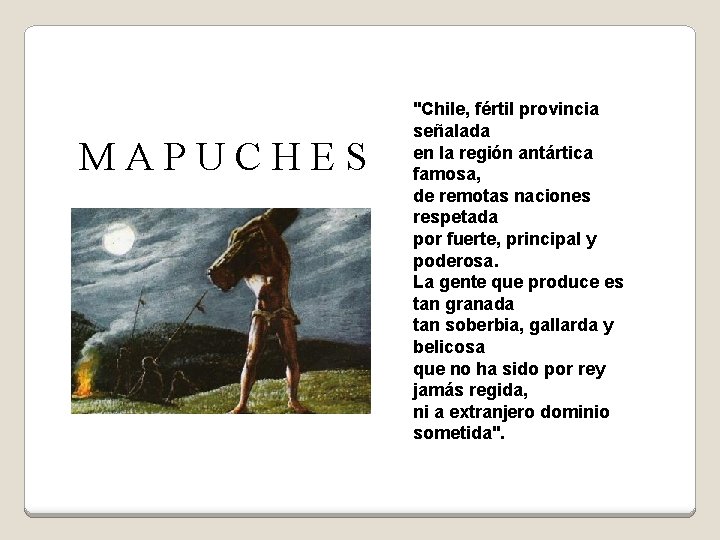 MAPUCHES "Chile, fértil provincia señalada en la región antártica famosa, de remotas naciones respetada