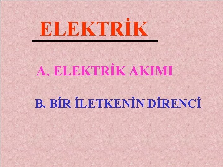 ELEKTRİK AKIMI B. BİR İLETKENİN DİRENCİ 