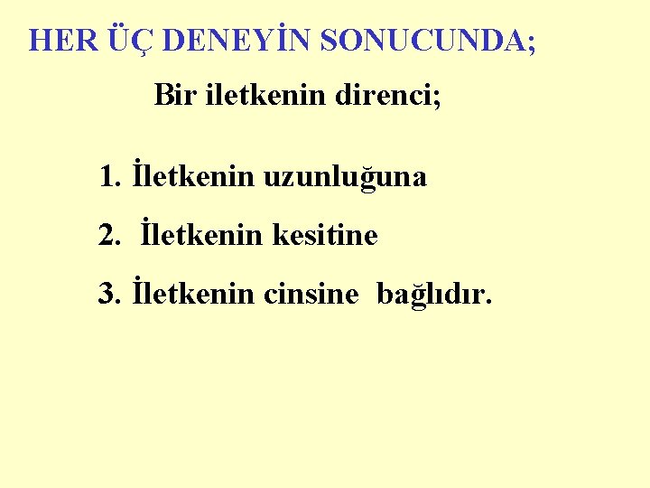 HER ÜÇ DENEYİN SONUCUNDA; Bir iletkenin direnci; 1. İletkenin uzunluğuna 2. İletkenin kesitine 3.