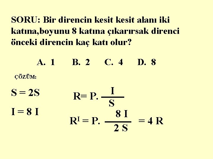 SORU: Bir direncin kesit alanı iki katına, boyunu 8 katına çıkarırsak direnci önceki direncin