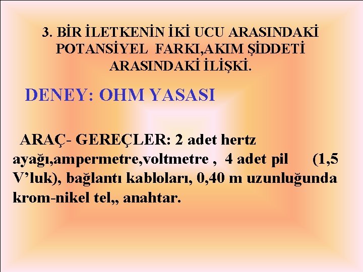 3. BİR İLETKENİN İKİ UCU ARASINDAKİ POTANSİYEL FARKI, AKIM ŞİDDETİ ARASINDAKİ İLİŞKİ. DENEY: OHM