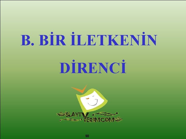 B. BİR İLETKENİN DİRENCİ 80 
