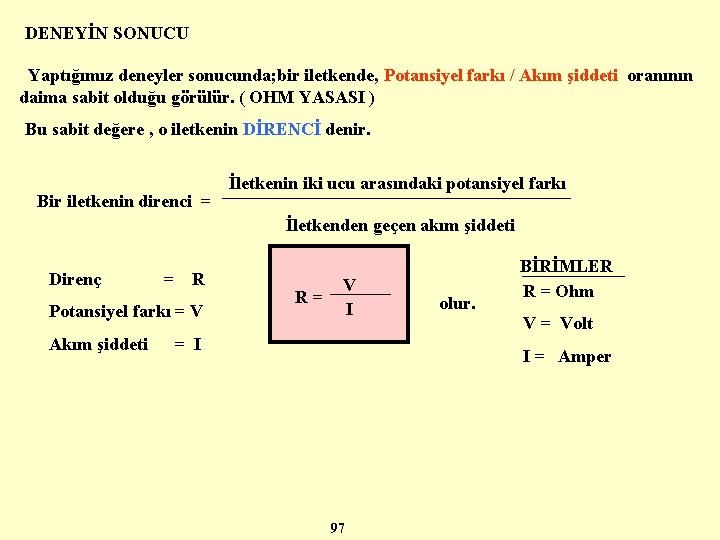 DENEYİN SONUCU Yaptığımız deneyler sonucunda; bir iletkende, Potansiyel farkı / Akım şiddeti oranının daima