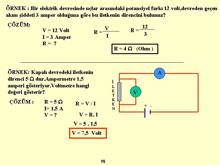 ÖRNEK : Bir elektrik devresinde uçlar arasındaki potansiyel farkı 12 volt, devreden geçen akım