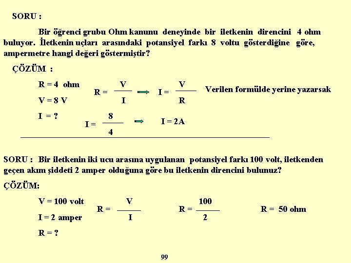 SORU : Bir öğrenci grubu Ohm kanunu deneyinde bir iletkenin direncini 4 ohm buluyor.