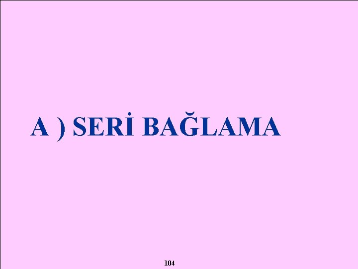 A ) SERİ BAĞLAMA 104 