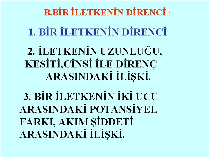 B. BİR İLETKENİN DİRENCİ : 1. BİR İLETKENİN DİRENCİ 2. İLETKENİN UZUNLUĞU, KESİTİ, CİNSİ