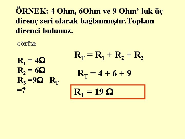 ÖRNEK: 4 Ohm, 6 Ohm ve 9 Ohm’ luk üç direnç seri olarak bağlanmıştır.