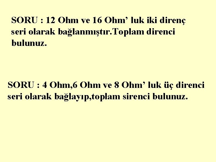 SORU : 12 Ohm ve 16 Ohm’ luk iki direnç seri olarak bağlanmıştır. Toplam