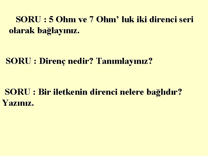 SORU : 5 Ohm ve 7 Ohm’ luk iki direnci seri olarak bağlayınız. SORU