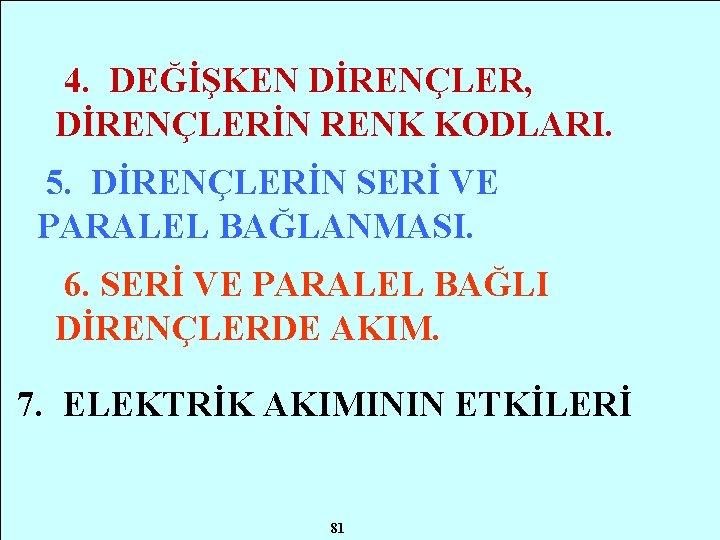 4. DEĞİŞKEN DİRENÇLER, DİRENÇLERİN RENK KODLARI. 5. DİRENÇLERİN SERİ VE PARALEL BAĞLANMASI. 6. SERİ
