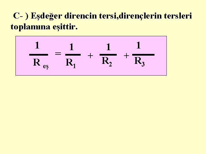 C- ) Eşdeğer direncin tersi, dirençlerin tersleri toplamına eşittir. 1 R eş 1 =