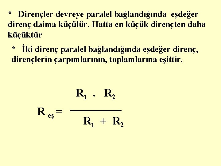 * Dirençler devreye paralel bağlandığında eşdeğer direnç daima küçülür. Hatta en küçük dirençten daha