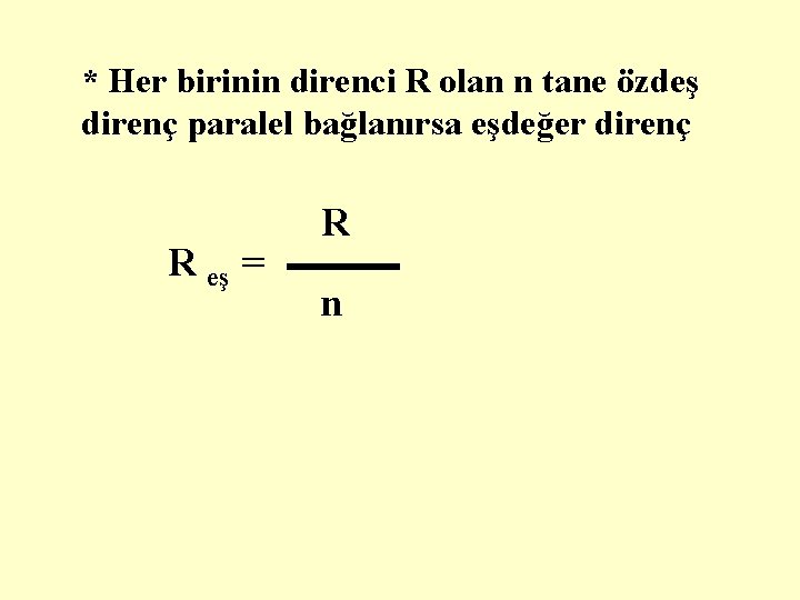 * Her birinin direnci R olan n tane özdeş direnç paralel bağlanırsa eşdeğer direnç