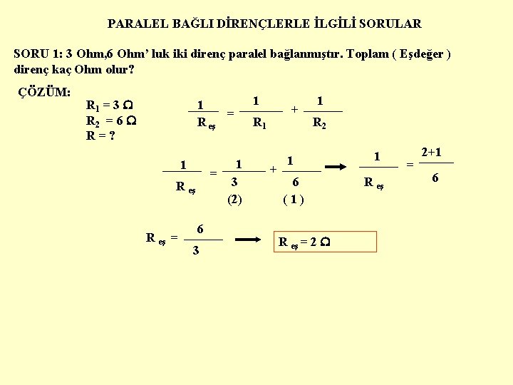 PARALEL BAĞLI DİRENÇLERLE İLGİLİ SORULAR SORU 1: 3 Ohm, 6 Ohm’ luk iki direnç